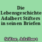 Die Lebensgeschichte Adalbert Stifters in seinen Briefen
