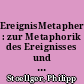 EreignisMetaphern : zur Metaphorik des Ereignisses und zum Ereignis der Metaphorik - mit Blick auf die unmögliche Möglichkeit eines "Historischen Wörterbuchs der Metaphorik"