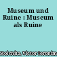 Museum und Ruine : Museum als Ruine
