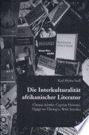Die Interkulturalität afrikanischer Literatur : Chinua Achebe, Cyprian Ekwensi, Ngugi wa Thiong'o, Wole Soyinka