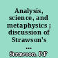 Analysis, science, and metaphysics ; discussion of Strawson's "Analysis, science, and metaphysics" : (by the participants in the 1961 Royaumont colloquium)