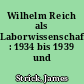 Wilhelm Reich als Laborwissenschaftler : 1934 bis 1939 und später