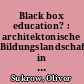 Black box education? : architektonische Bildungslandschaften in der DDR ; das Beispiel der "AMLO"
