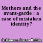 Mothers and the avant-garde : a case of mistaken identity?