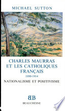 Charles Maurras et les catholiques français, 1890-1914 : nationalisme et positivisme