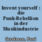 Invent yourself : die Punk-Rebellion in der Musikindustrie