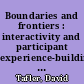 Boundaries and frontiers : interactivity and participant experience-building new models and formats