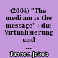 (2004) "The medium is the message" : die Virtualisierung und Kommerzialisierung des Archivs aus historischer Sicht