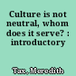 Culture is not neutral, whom does it serve? : introductory
