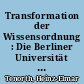 Transformation der Wissensordnung : Die Berliner Universität vom ausgehenden 19. Jahrhundert bis 1945 ; Zur Einleitung