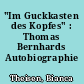 "Im Guckkasten des Kopfes" : Thomas Bernhards Autobiographie