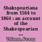 Shakspeariana from 1564 to 1864 : an account of the Shakespearian literature of England, Germany, France and other European countries, during three centuries