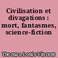 Civilisation et divagations : mort, fantasmes, science-fiction
