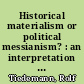 Historical materialism or political messianism? : an interpretation of the theses "On the concept of History"