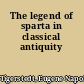 The legend of sparta in classical antiquity
