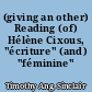 (giving an other) Reading (of) Hélène Cixous, "écriture" (and) "féminine"