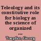 Teleology and its constitutive role for biology as the science of organized systems in nature