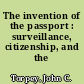 The invention of the passport : surveillance, citizenship, and the sate
