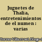 Juguetes de Thalia, entretenimientos de el numen : varias poesias