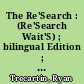 The Re'Search : (Re'Search Wait'S) ; bilingual Edition ; [Dieses Buch erscheint anlässlich der Uraufführung des Textes an den Münchner Kammerspielen]