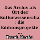 Das Archiv als Ort der Kulturwissenschaft : die Editionsprojekte des ZfL, Berlin