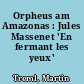 Orpheus am Amazonas : Jules Massenet 'En fermant les yeux'