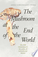 The mushroom at the end of the world : on the possibility of life in capitalist ruins