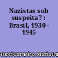 Nazistas sob suspeita? : Brasil, 1930 - 1945