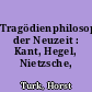 Tragödienphilosophien der Neuzeit : Kant, Hegel, Nietzsche, Benjamin