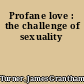 Profane love : the challenge of sexuality
