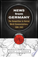 News from Germany : the competition to control world communications, 1900 - 1945