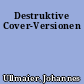 Destruktive Cover-Versionen