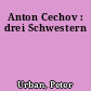 Anton Cechov : drei Schwestern