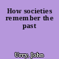 How societies remember the past