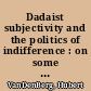 Dadaist subjectivity and the politics of indifference : on some contrasts and correspondences between Dada in Zürich and Berlin