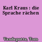 Karl Kraus : die Sprache rächen