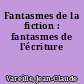 Fantasmes de la fiction : fantasmes de l'écriture