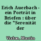 Erich Auerbach - ein Porträt in Briefen : über die "Serenität der Seele"