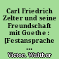 Carl Friedrich Zelter und seine Freundschaft mit Goethe : [Festansprache zum 200. Geburtstages]