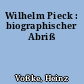 Wilhelm Pieck : biographischer Abriß