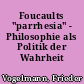 Foucaults "parrhesia" - Philosophie als Politik der Wahrheit