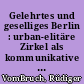 Gelehrtes und geselliges Berlin : urban-elitäre Zirkel als kommunikative Schnittpunkte für Akademiemitglieder und Universitätsprofessoren