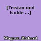 [Tristan und Isolde ...]