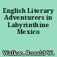 English Literary Adventurers in Labyrinthine Mexico