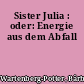 Sister Julia : oder: Energie aus dem Abfall
