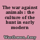 The war against animals : the culture of the hunt in early modern France