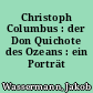 Christoph Columbus : der Don Quichote des Ozeans : ein Porträt