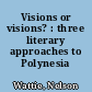 Visions or visions? : three literary approaches to Polynesia
