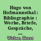 Hugo von Hofmannsthal : Bibliographie : Werke, Briefe, Gespräche, Übersetzungen, Vertonungen