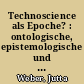 Technoscience als Epoche? : ontologische, epistemologische und narrative Grundlagen der Techno/Wissenschaften
